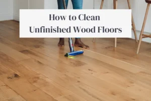 How to Clean Unfinished Wood Floors